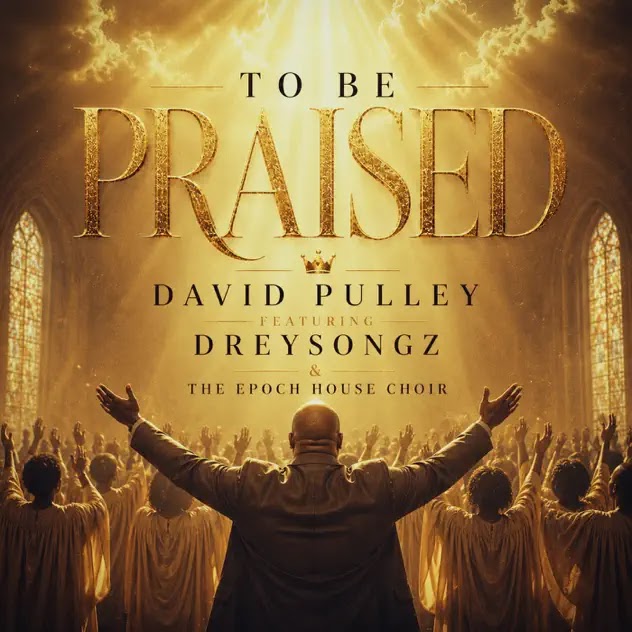 TO BE PRAISED - David Pulley ft Dreysongz, The Epoch House Choir